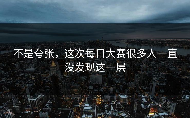 不是夸张，这次每日大赛很多人一直没发现这一层