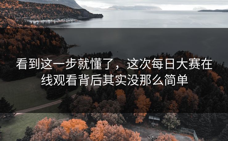 看到这一步就懂了，这次每日大赛在线观看背后其实没那么简单