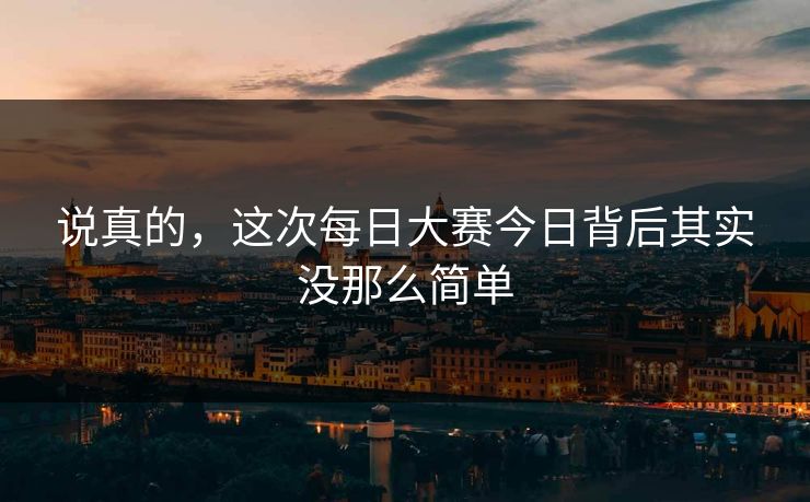 说真的，这次每日大赛今日背后其实没那么简单