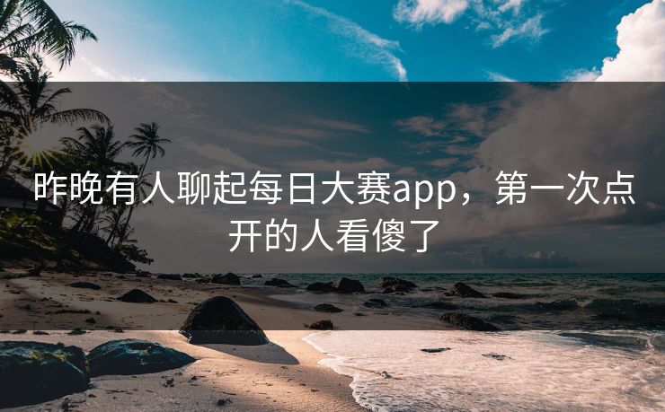 昨晚有人聊起每日大赛app，第一次点开的人看傻了